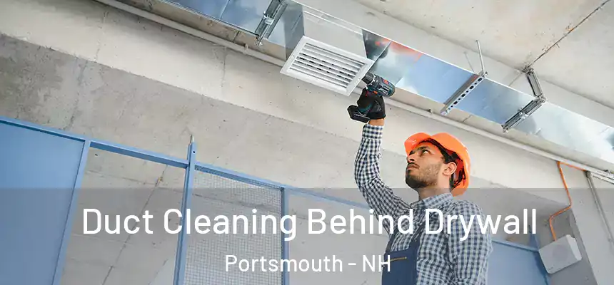  Duct Cleaning Behind Drywall Portsmouth - NH