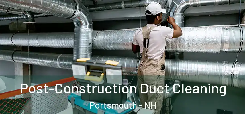  Post-Construction Duct Cleaning Portsmouth - NH